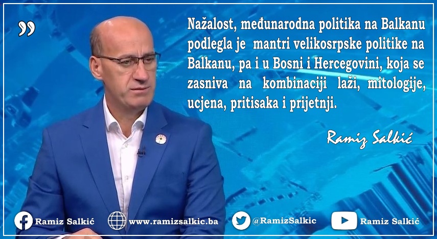 Salkić: Međunarodna politika na Balkanu podlegla je mantri velikosrpske politike na Balkanu, pa i u Bosni i Hercegovini, koja se zasniva na  kombinaciji laži, mitologije, ucjena, pritisaka i prijetnji